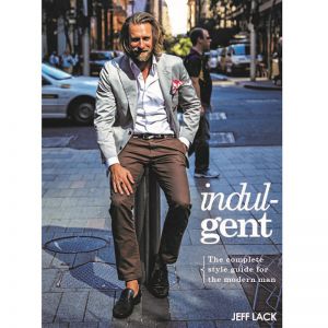 Indulgent | The Complete Style Guide For The Modern Man | by Jeff Lack